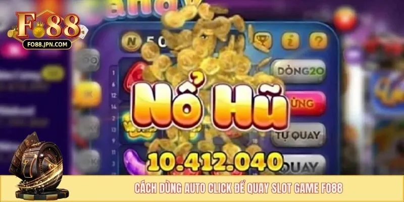 Dùng Auto Click Để Quay Slot Game - Lợi Thế Hay Rủi Ro 3 Cách dùng auto click để quay slot game FO88