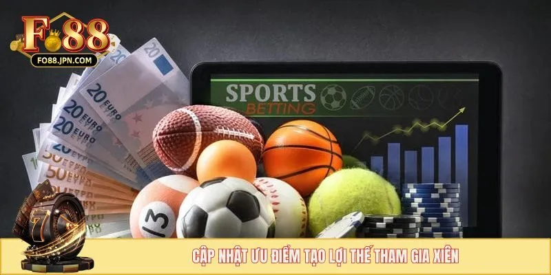 Cập nhật ưu điểm tạo lợi thế tham gia xiên