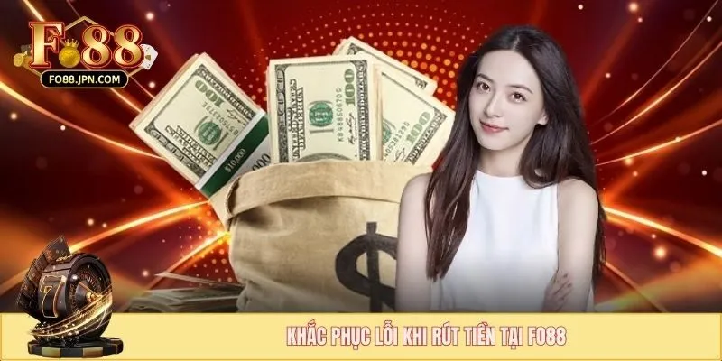 Rút Tiền FO88 - Tăng Tốc Giao Dịch Nhận Quà Trong 2 Phút 2 Khắc phục lỗi khi rút tiền tại FO88